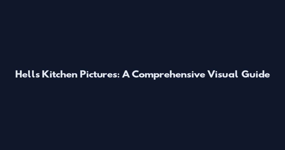 Hell's Kitchen Pictures: A Comprehensive Visual Guide