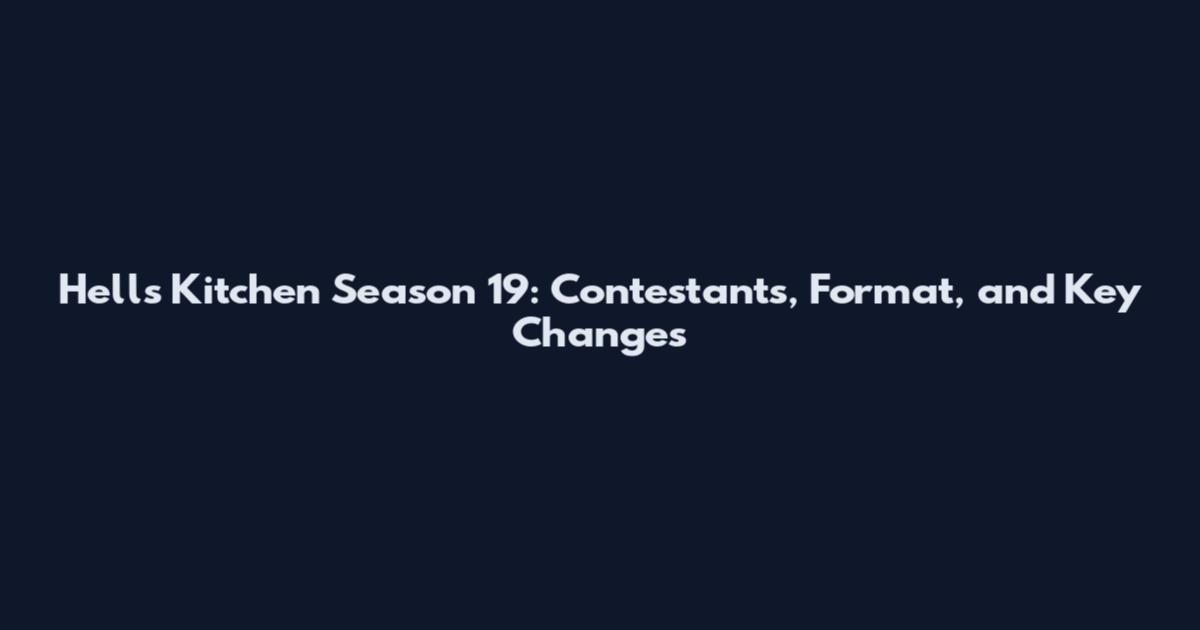 Hell's Kitchen Season 19: Contestants, Format, and Key Changes