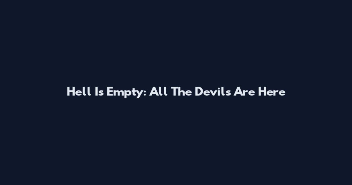 Hell Is Empty: All The Devils Are Here