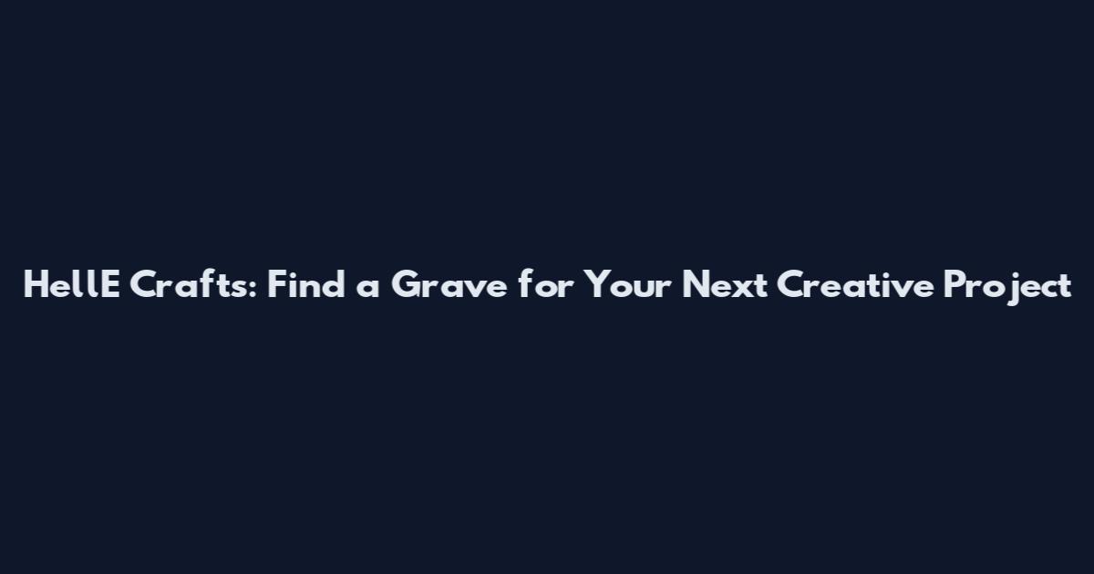 HellE Crafts: Find a Grave for Your Next Creative Project