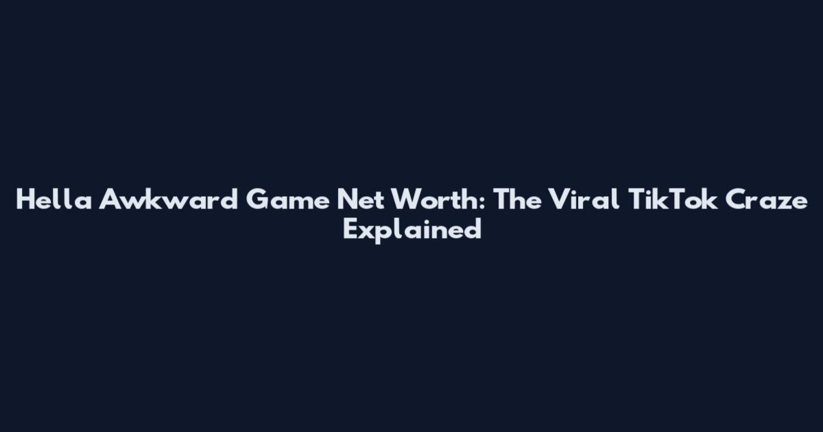 Hella Awkward Game Net Worth: The Viral TikTok Craze Explained