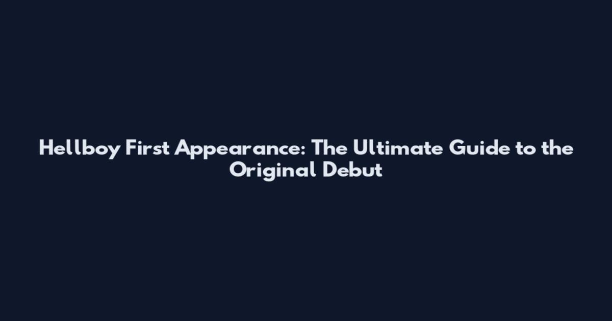 Hellboy First Appearance: The Ultimate Guide to the Original Debut