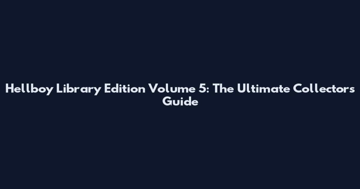 Hellboy Library Edition Volume 5: The Ultimate Collector's Guide