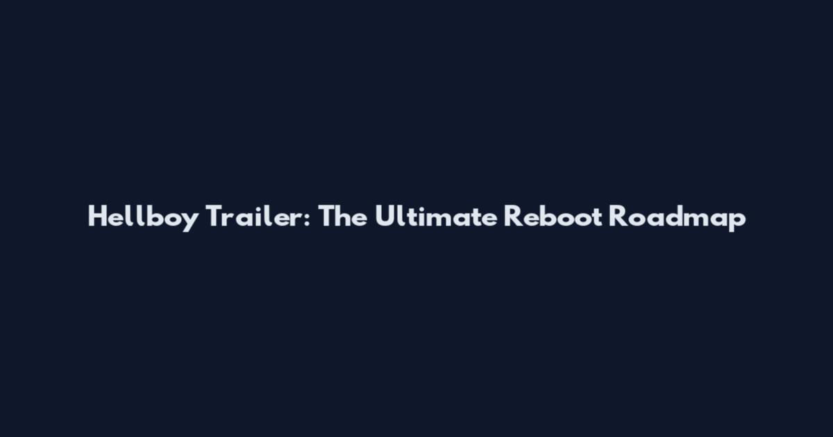 Hellboy Trailer: The Ultimate Reboot Roadmap