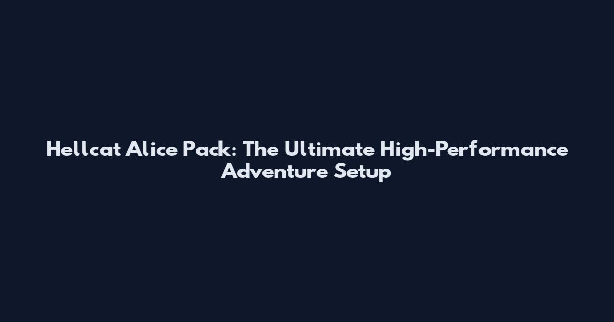 Hellcat Alice Pack: The Ultimate High-Performance Adventure Setup