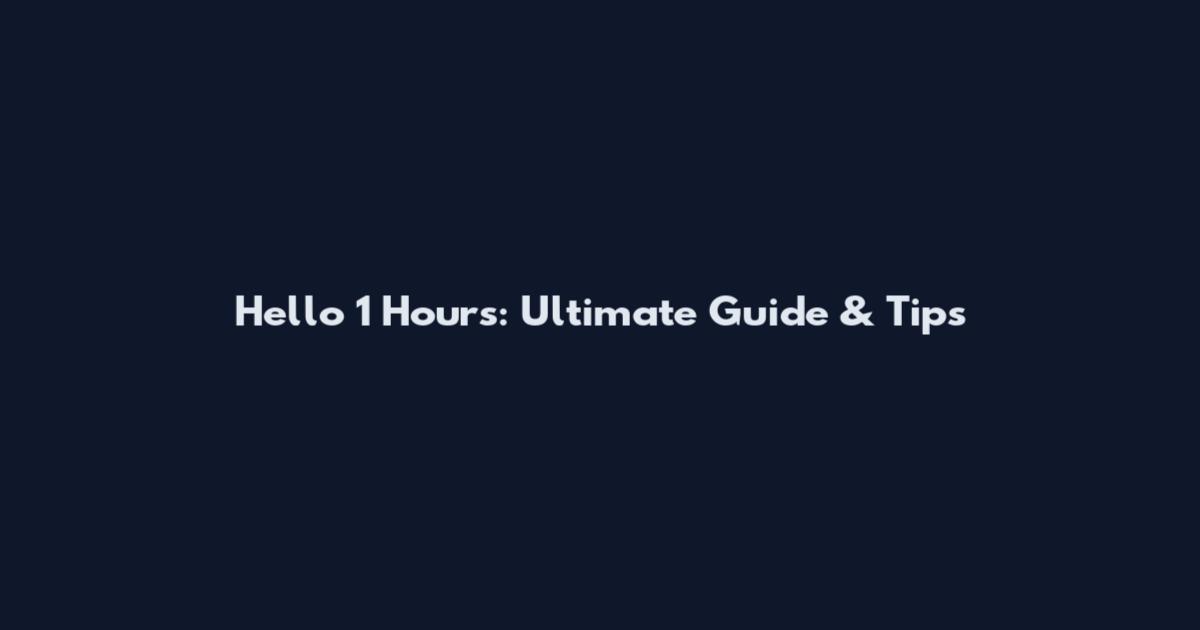 Hello 1 Hours: Ultimate Guide & Tips