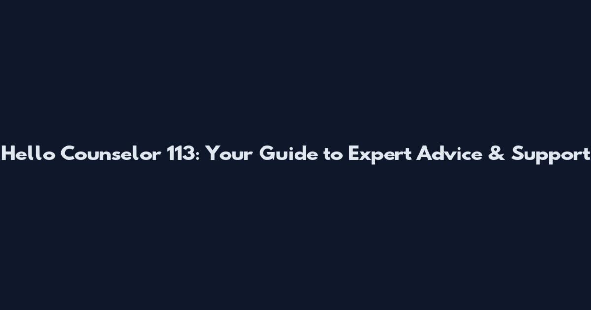 Hello Counselor 113: Your Guide to Expert Advice & Support