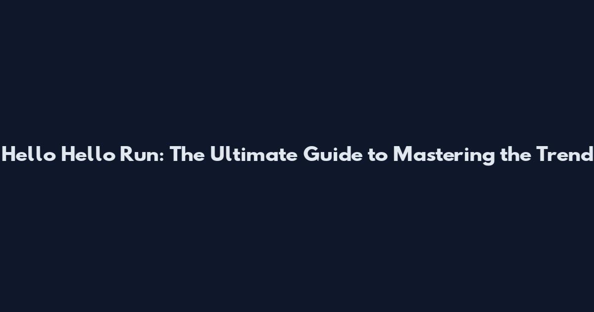 Hello Hello Run: The Ultimate Guide to Mastering the Trend