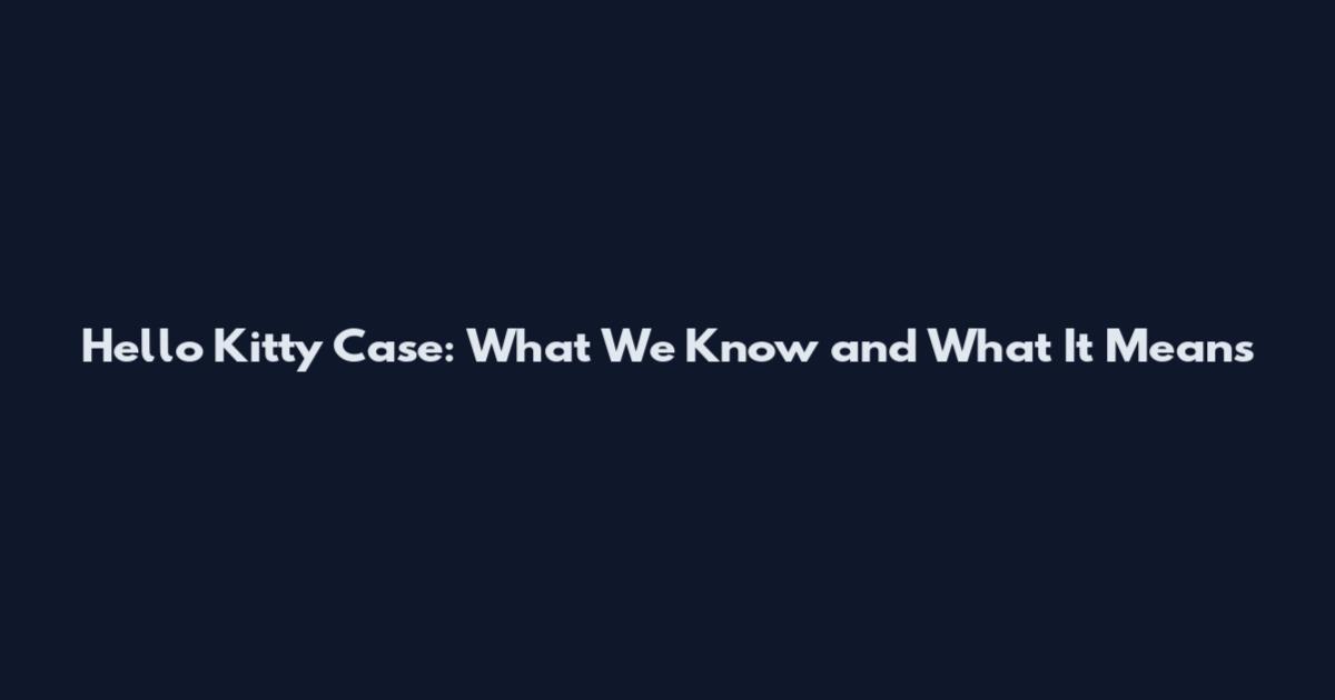 Hello Kitty Case: What We Know and What It Means