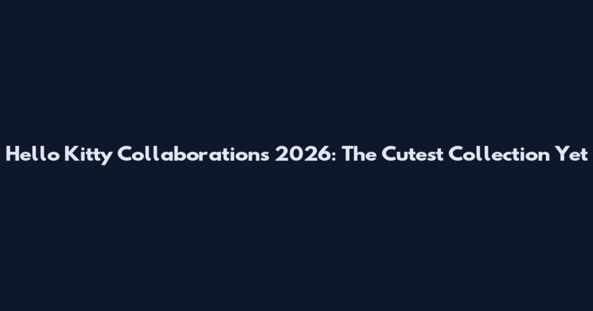 Hello Kitty Collaborations 2026: The Cutest Collection Yet