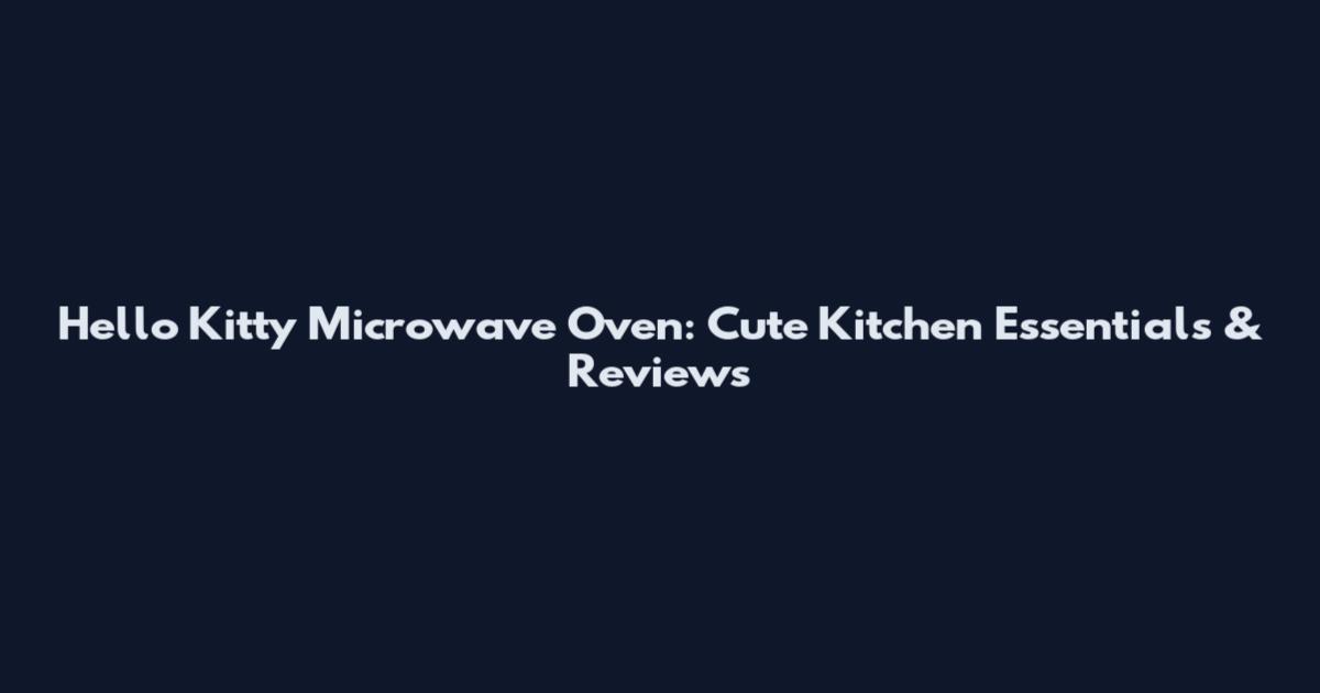 Hello Kitty Microwave Oven: Cute Kitchen Essentials & Reviews