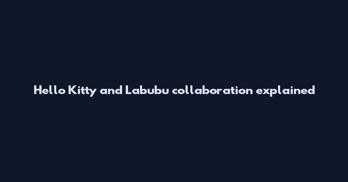 Hello Kitty and Labubu collaboration explained