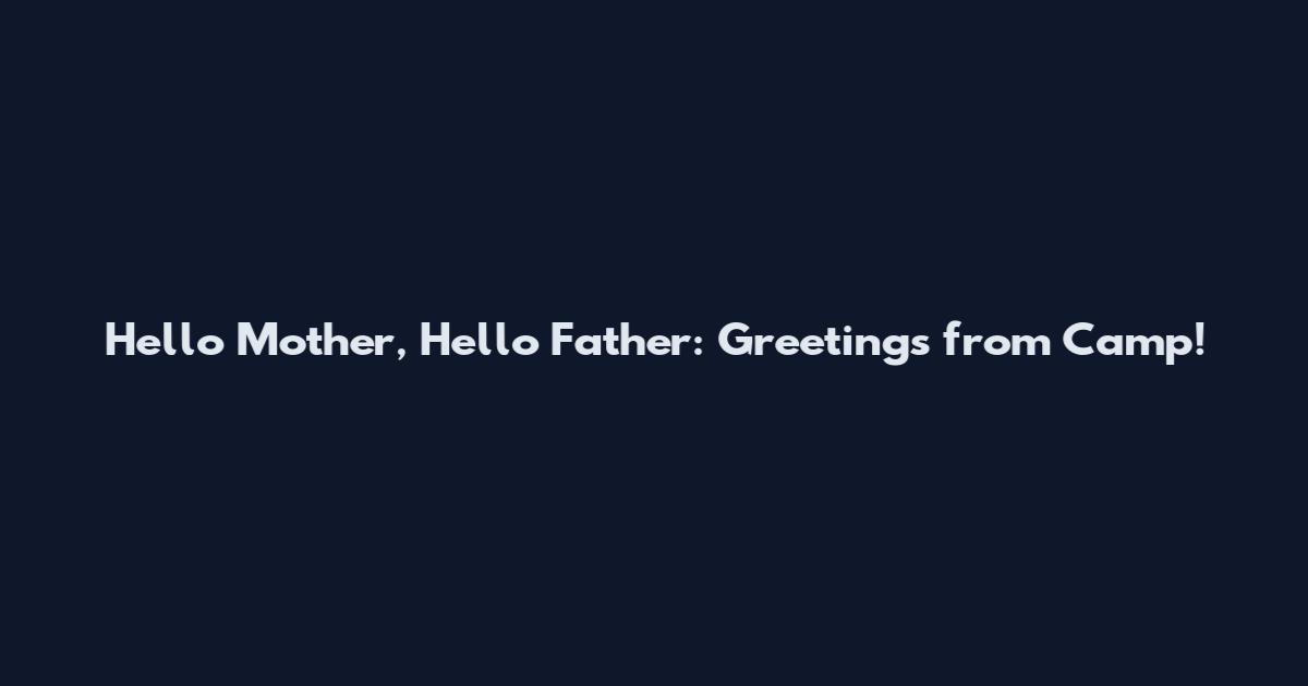 Hello Mother, Hello Father: Greetings from Camp!