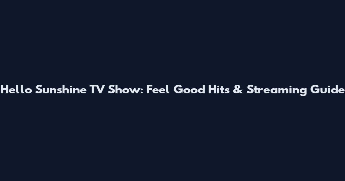Hello Sunshine TV Show: Feel Good Hits & Streaming Guide