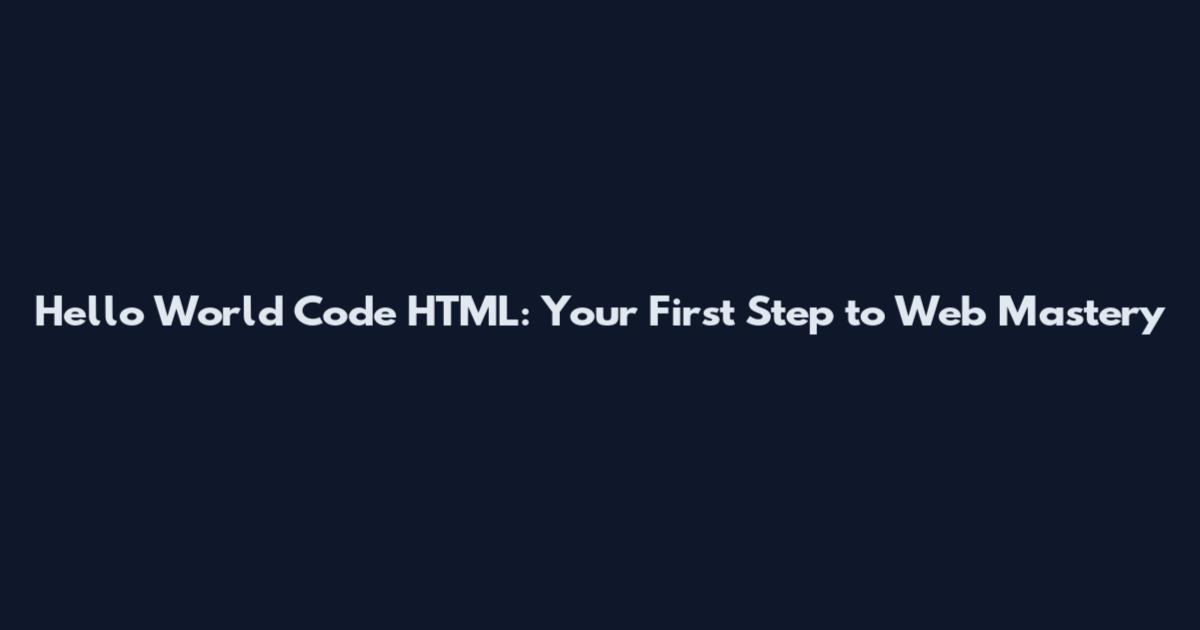 Hello World Code HTML: Your First Step to Web Mastery