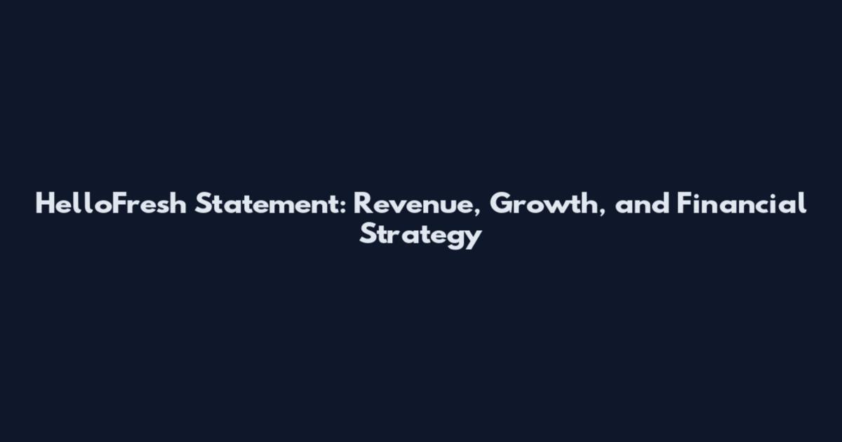 HelloFresh Statement: Revenue, Growth, and Financial Strategy