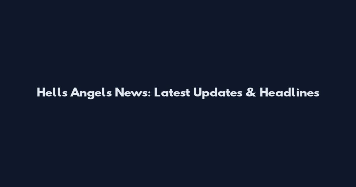 Hells Angels News: Latest Updates & Headlines