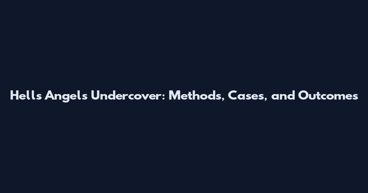 Hells Angels Undercover: Methods, Cases, and Outcomes