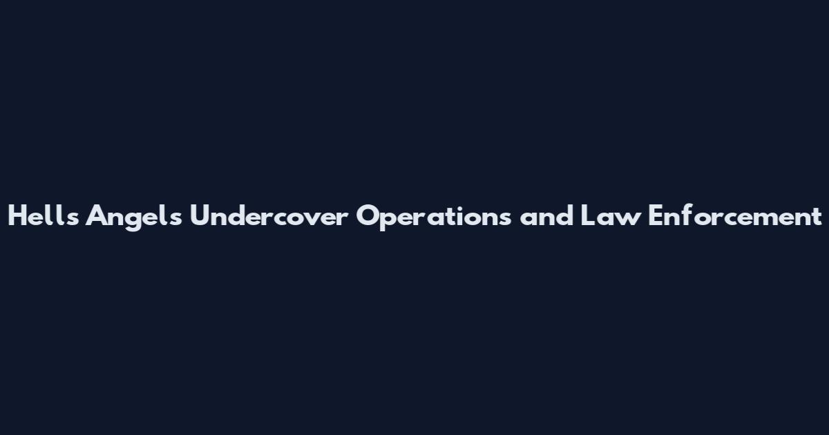 Hells Angels Undercover Operations and Law Enforcement