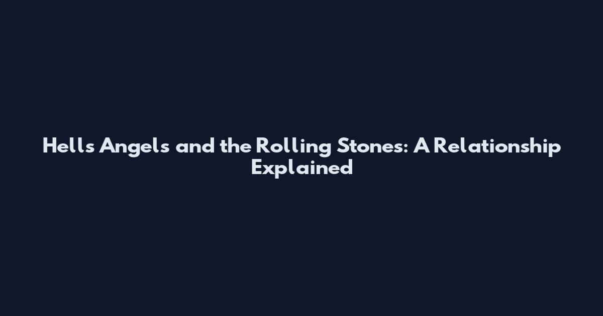 Hells Angels and the Rolling Stones: A Relationship Explained