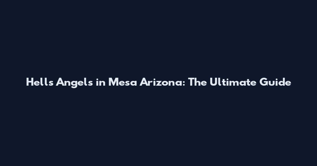 Hells Angels in Mesa Arizona: The Ultimate Guide