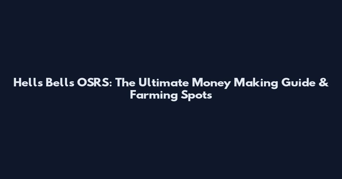 Hells Bells OSRS: The Ultimate Money Making Guide & Farming Spots