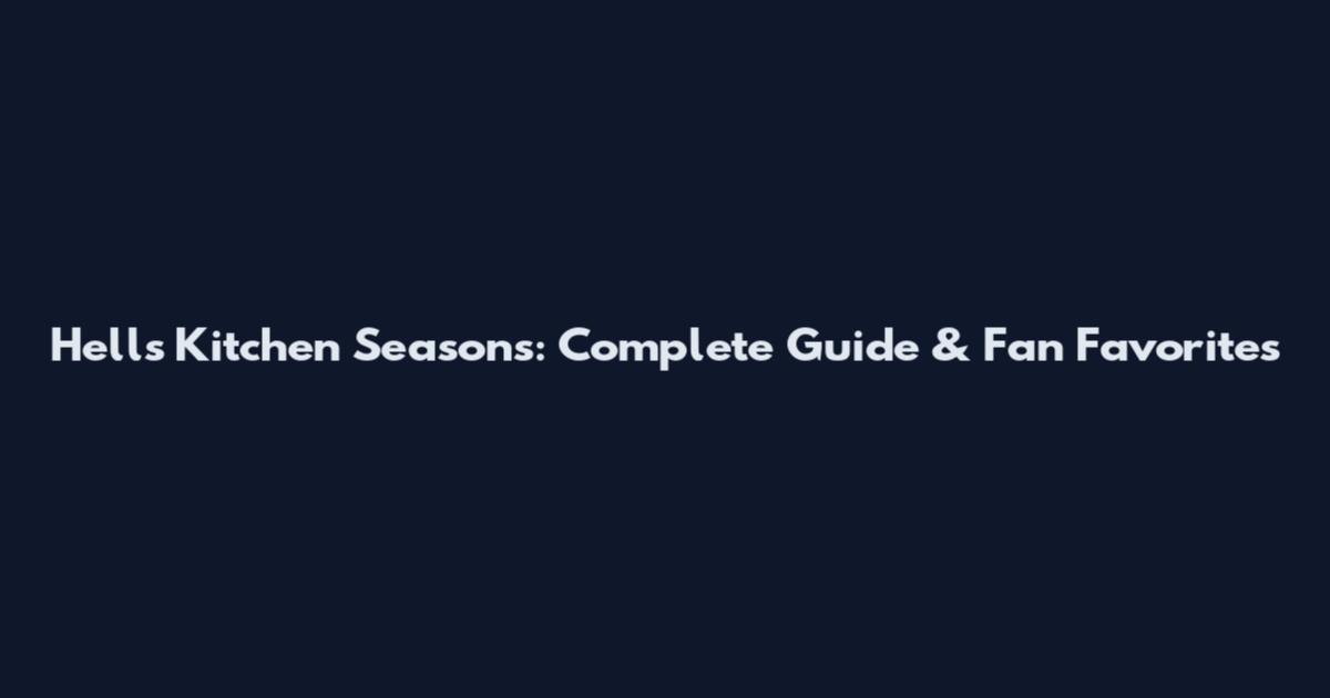 Hells Kitchen Seasons: Complete Guide & Fan Favorites