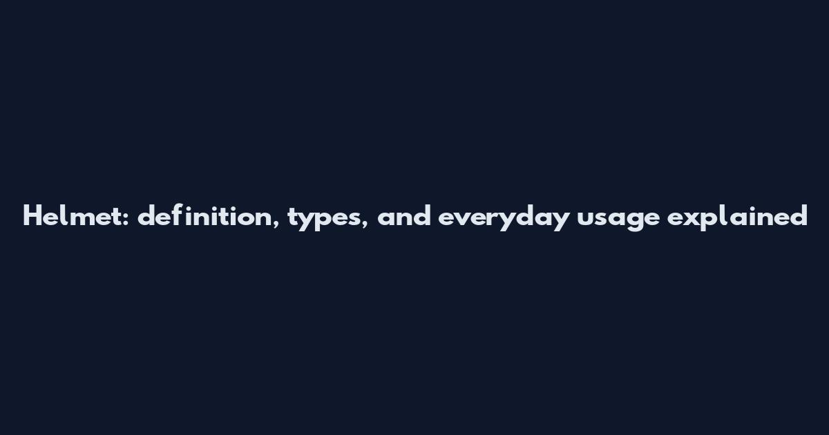 Helmet: definition, types, and everyday usage explained