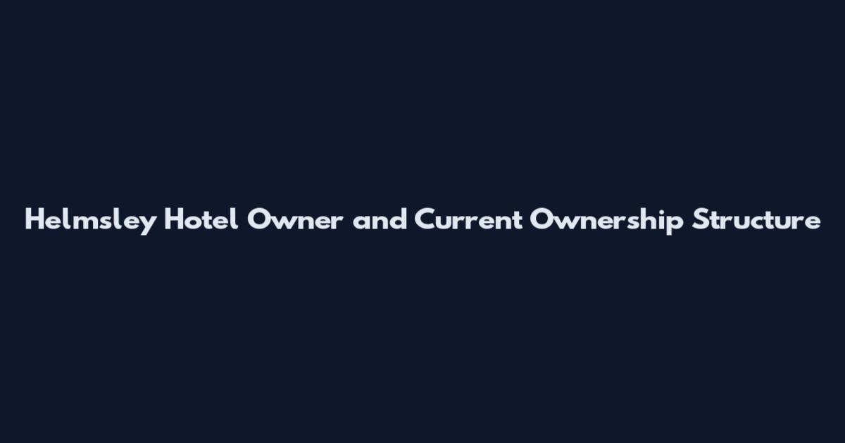 Helmsley Hotel Owner and Current Ownership Structure