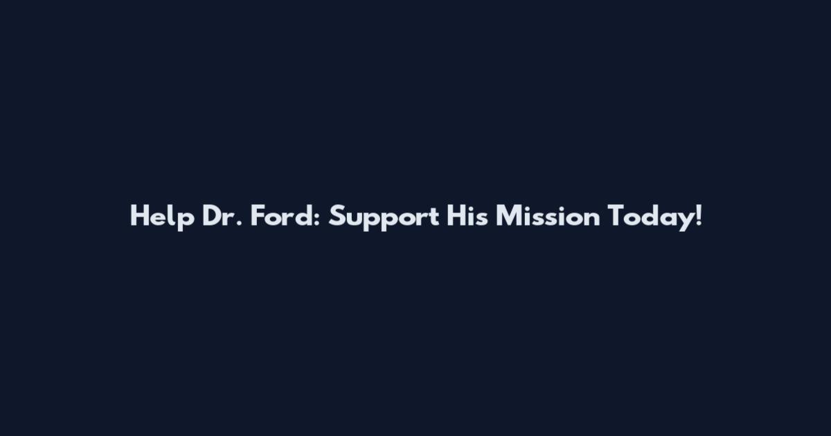 Help Dr. Ford: Support His Mission Today!