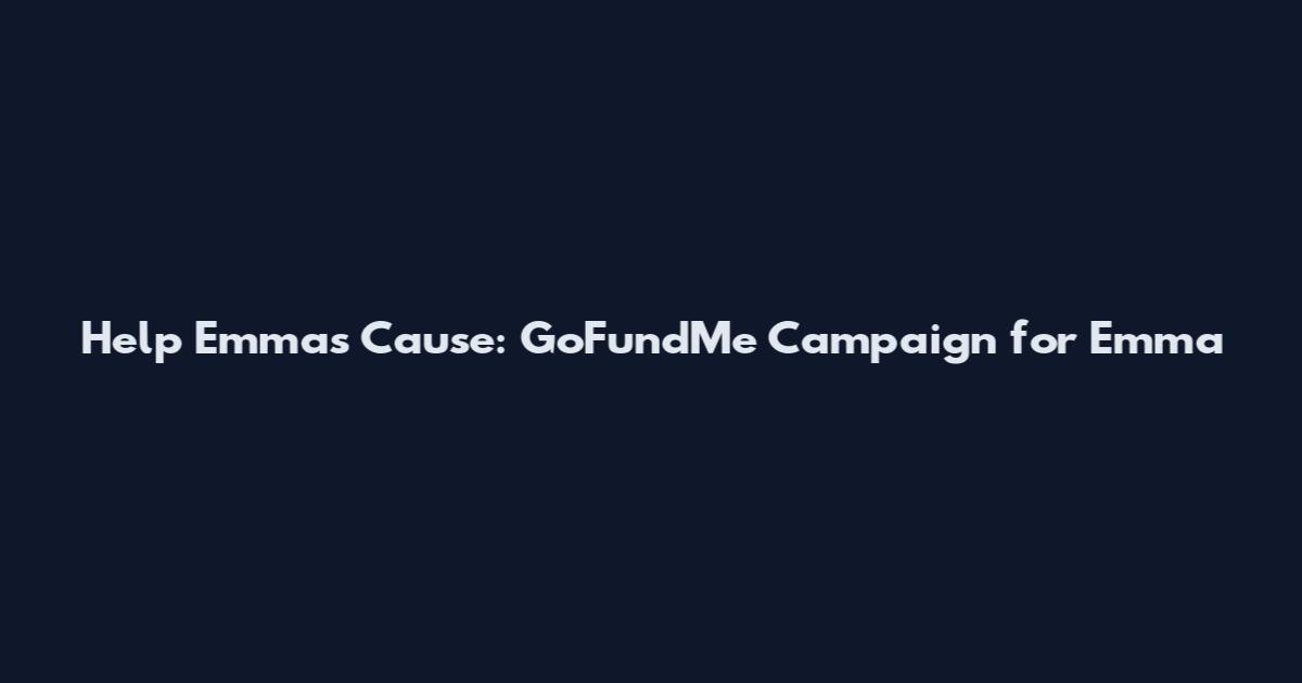 Help Emma's Cause: GoFundMe Campaign for Emma