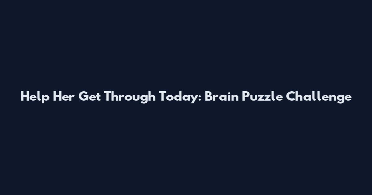 Help Her Get Through Today: Brain Puzzle Challenge