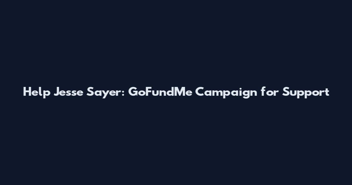Help Jesse Sayer: GoFundMe Campaign for Support