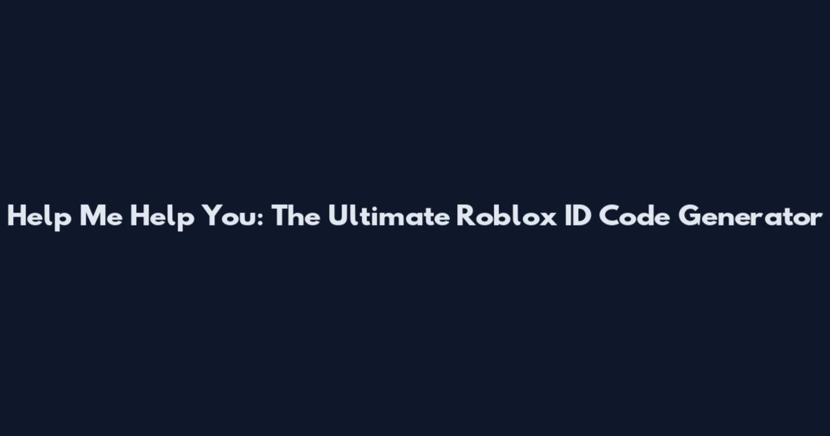 Help Me Help You: The Ultimate Roblox ID Code Generator
