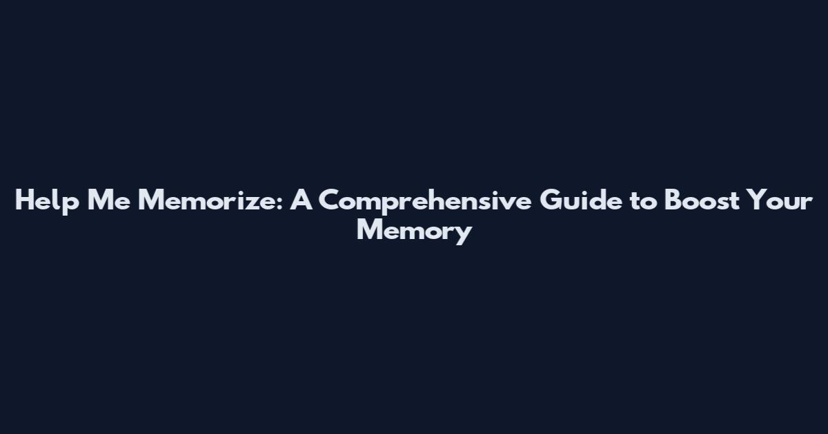 Help Me Memorize: A Comprehensive Guide to Boost Your Memory