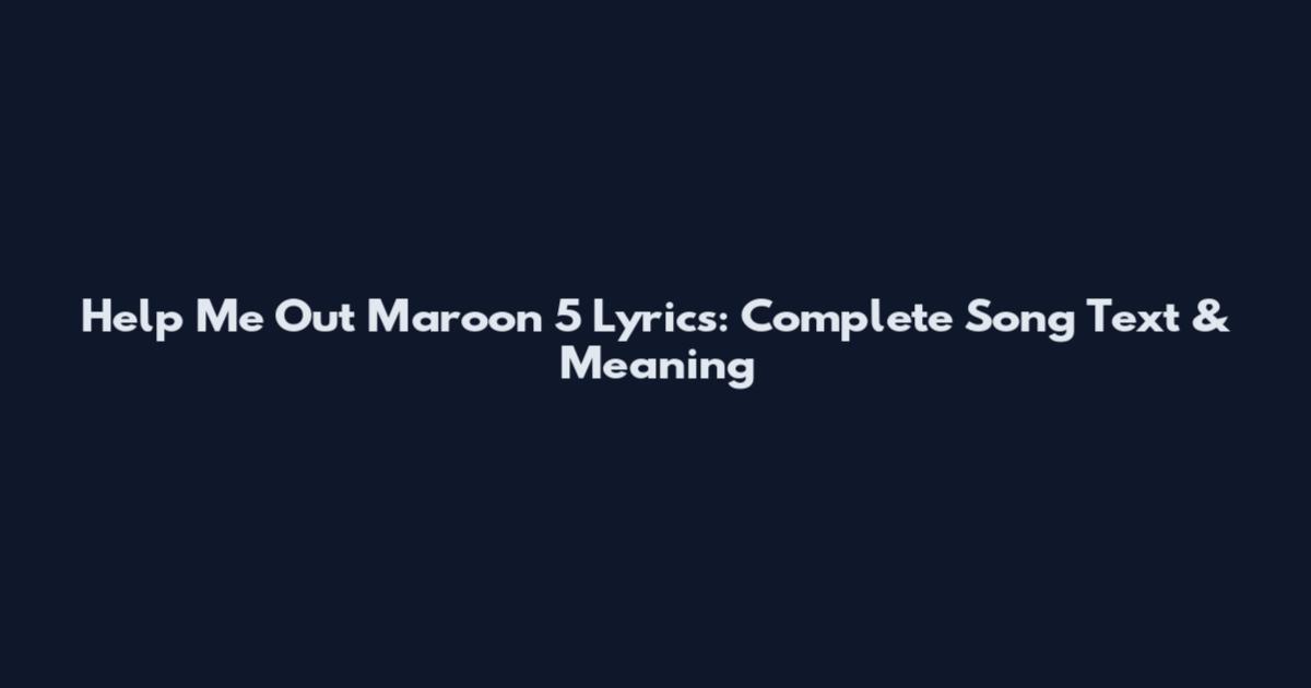 Help Me Out Maroon 5 Lyrics: Complete Song Text & Meaning