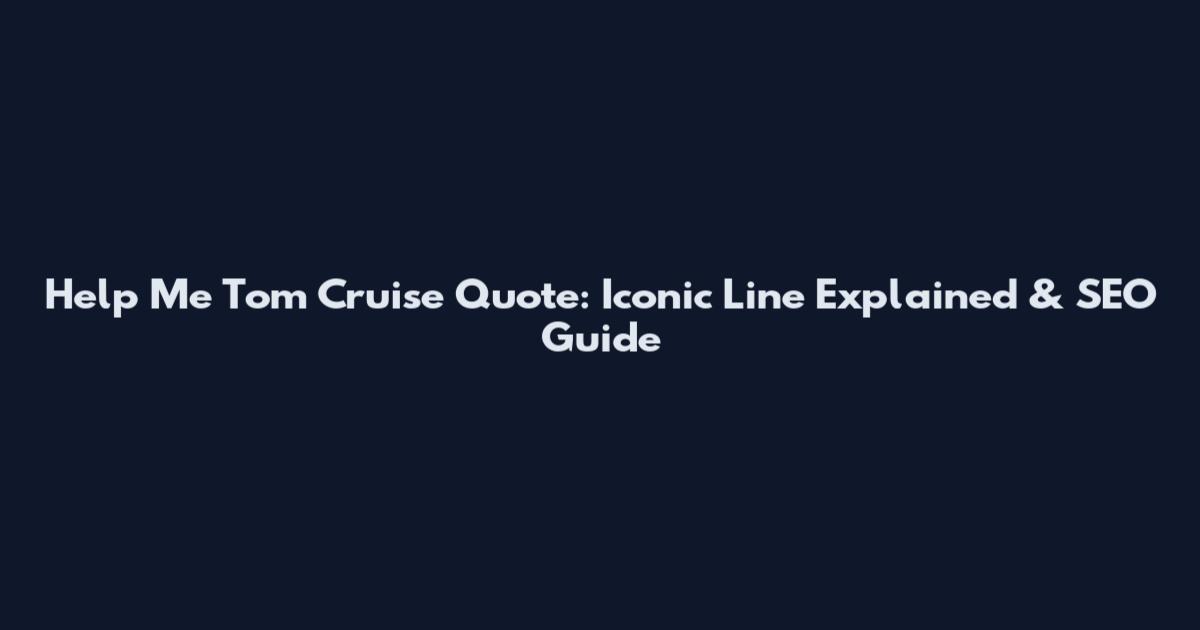 Help Me Tom Cruise Quote: Iconic Line Explained & SEO Guide