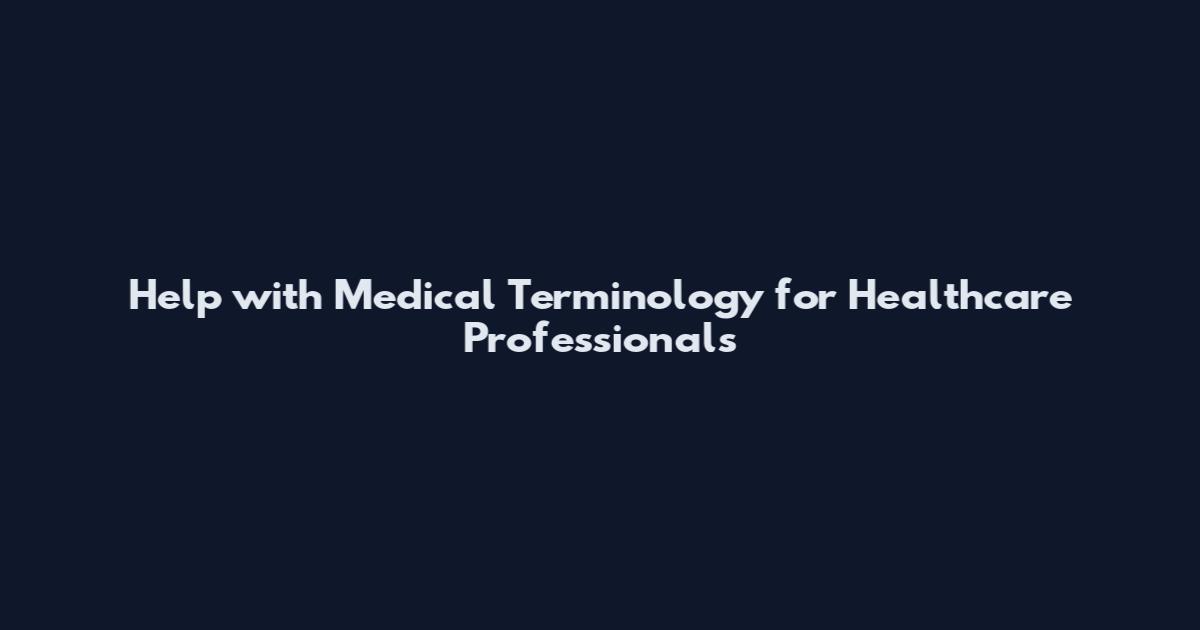 Help with Medical Terminology for Healthcare Professionals