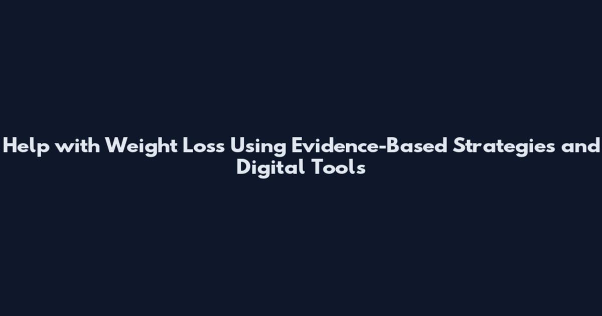 Help with Weight Loss Using Evidence-Based Strategies and Digital Tools