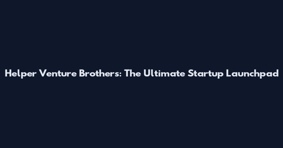 Helper Venture Brothers: The Ultimate Startup Launchpad