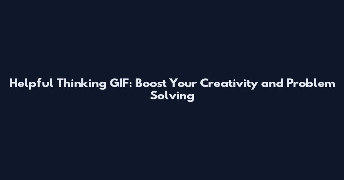 Helpful Thinking GIF: Boost Your Creativity and Problem Solving