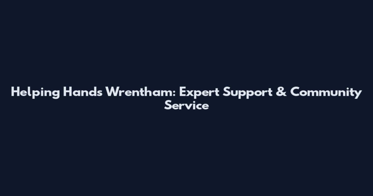 Helping Hands Wrentham: Expert Support & Community Service