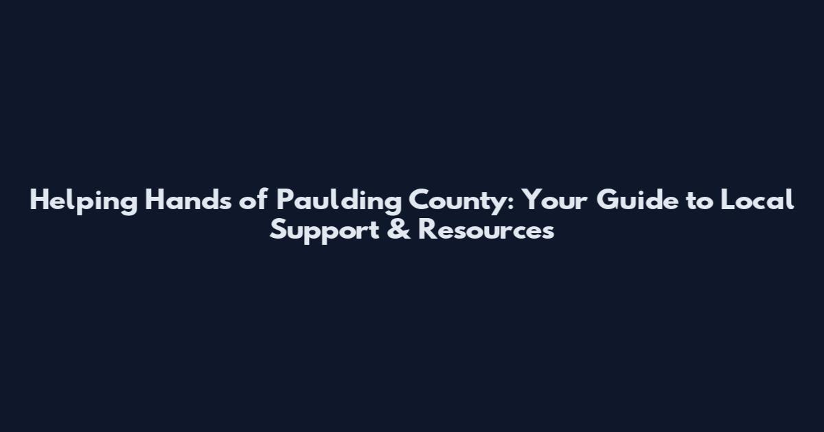 Helping Hands of Paulding County: Your Guide to Local Support & Resources
