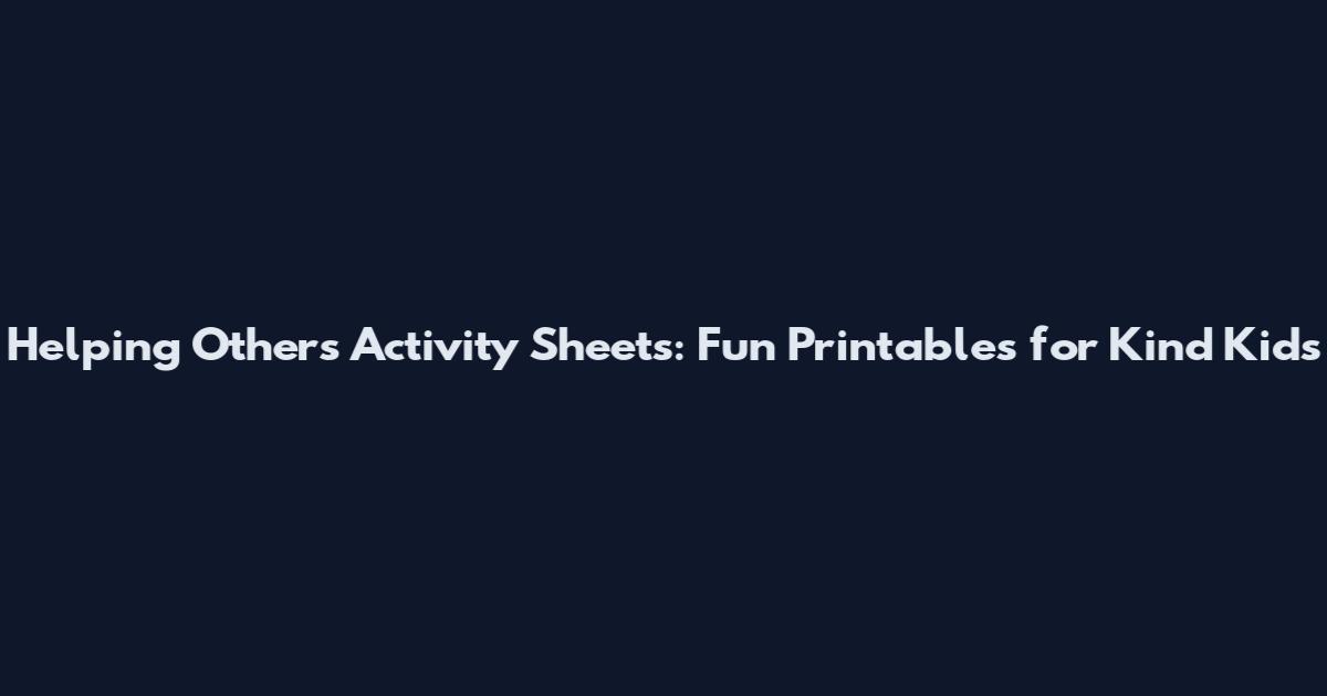 Helping Others Activity Sheets: Fun Printables for Kind Kids