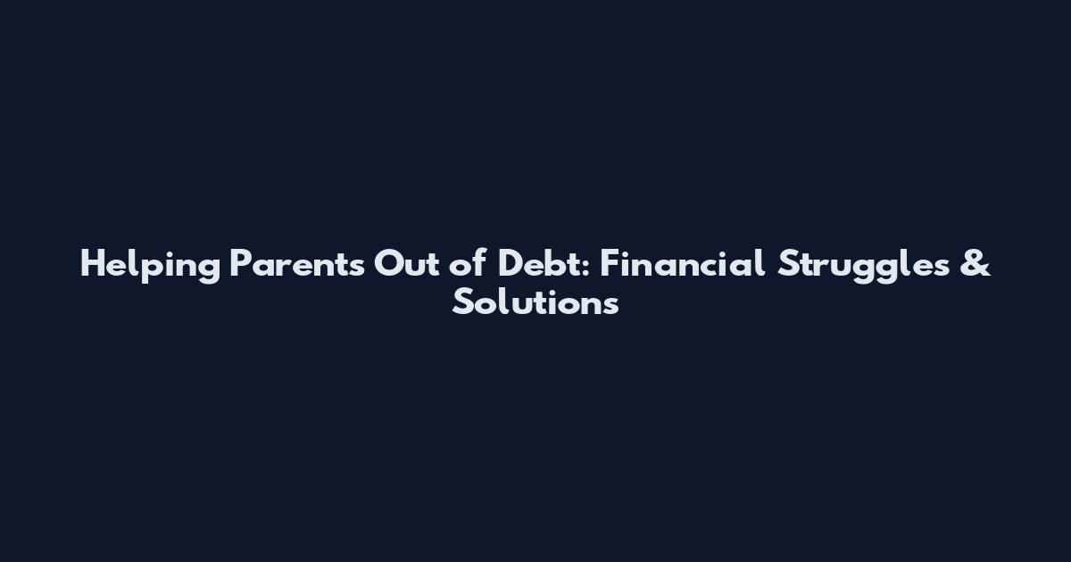 Helping Parents Out of Debt: Financial Struggles & Solutions