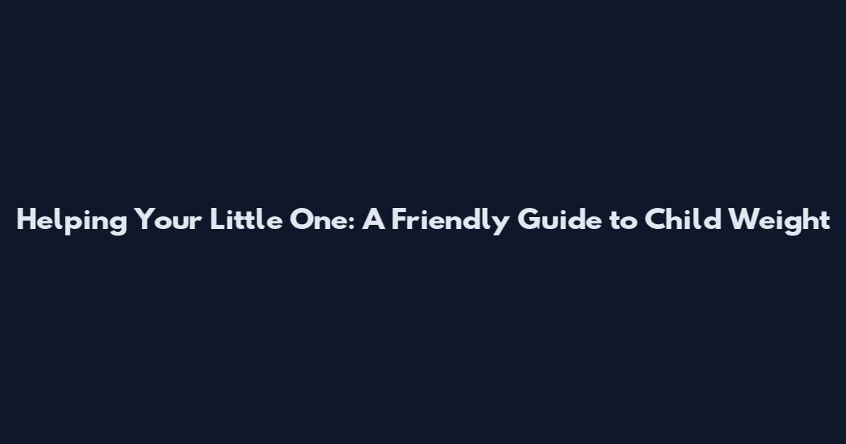 Helping Your Little One: A Friendly Guide to Child Weight