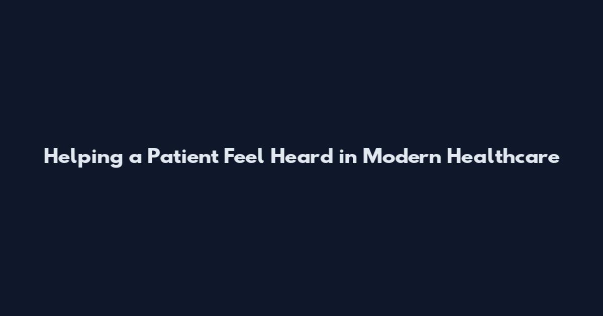 Helping a Patient Feel Heard in Modern Healthcare