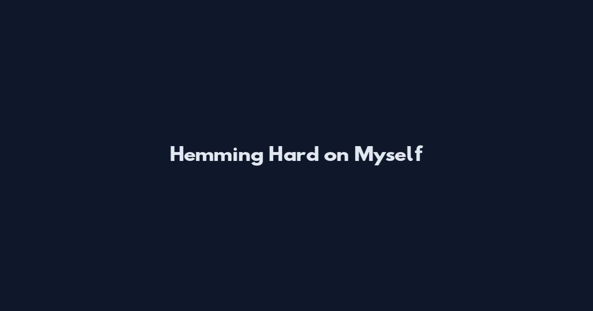 Hemming Hard on Myself