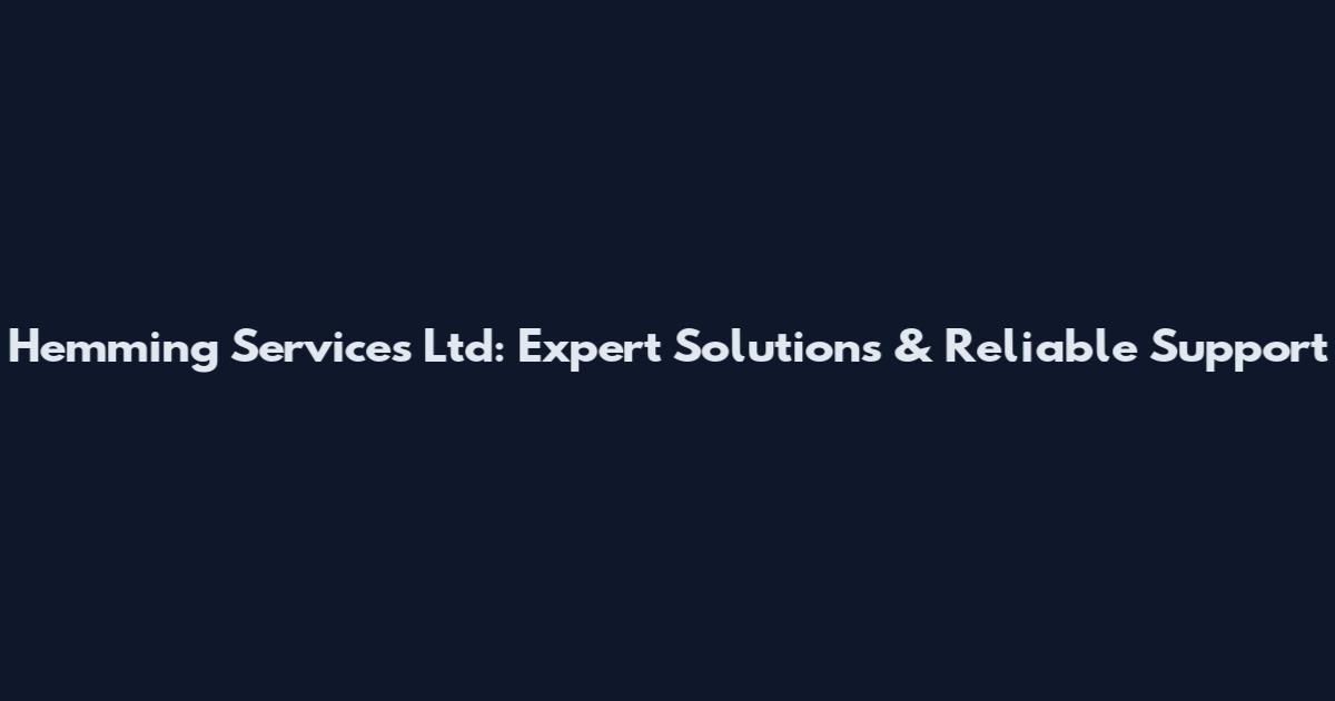 Hemming Services Ltd: Expert Solutions & Reliable Support