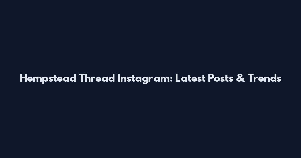 Hempstead Thread Instagram: Latest Posts & Trends